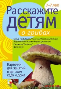 Расскажите детям о грибах. Набор карточек с описаниями и материалом для педагога